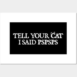 Tell your cat i said pspsps Posters and Art